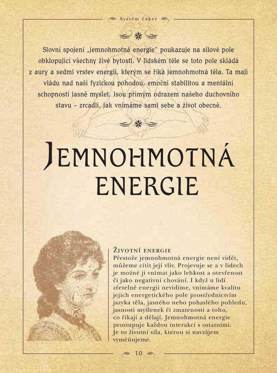 Jsou přímým odrazem našeho duchovního stavu zrcadlí, jak vnímáme sami sebe a život obecně. JEMNOHMOTNÁ ENERGIE Životní energie Přestože jemnohmotná energie není vidět, můžeme cítit její vliv.