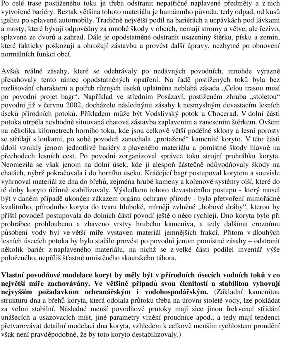 Tradičně největší podíl na bariérách a ucpávkách pod lávkami a mosty, které bývají odpovědny za mnohé škody v obcích, nemají stromy a větve, ale řezivo, splavené ze dvorů a zahrad.