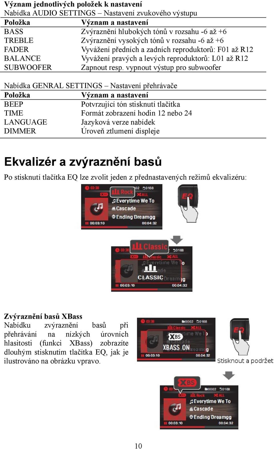 vypnout výstup pro subwoofer Nabídka GENRAL SETTINGS Nastavení přehrávače Položka Význam a nastavení BEEP Potvrzující tón stisknutí tlačítka TIME Formát zobrazení hodin 12 nebo 24 LANGUAGE Jazyková