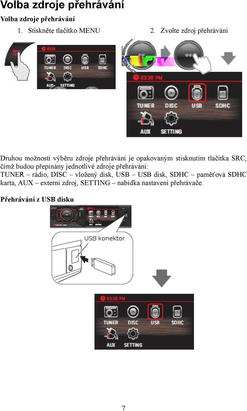 tlačítka SRC, čímž budou přepínány jednotlivé zdroje přehrávání: TUNER rádio, DISC vložený disk,