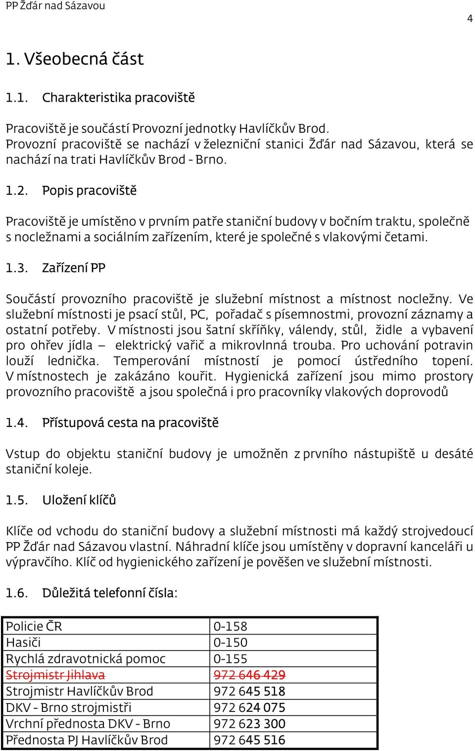 Popis pracoviště Pracoviště je umístěno v prvním patře staniční budovy v bočním traktu, společně s nocležnami a sociálním zařízením, které je společné s vlakovými četami. 1.3.