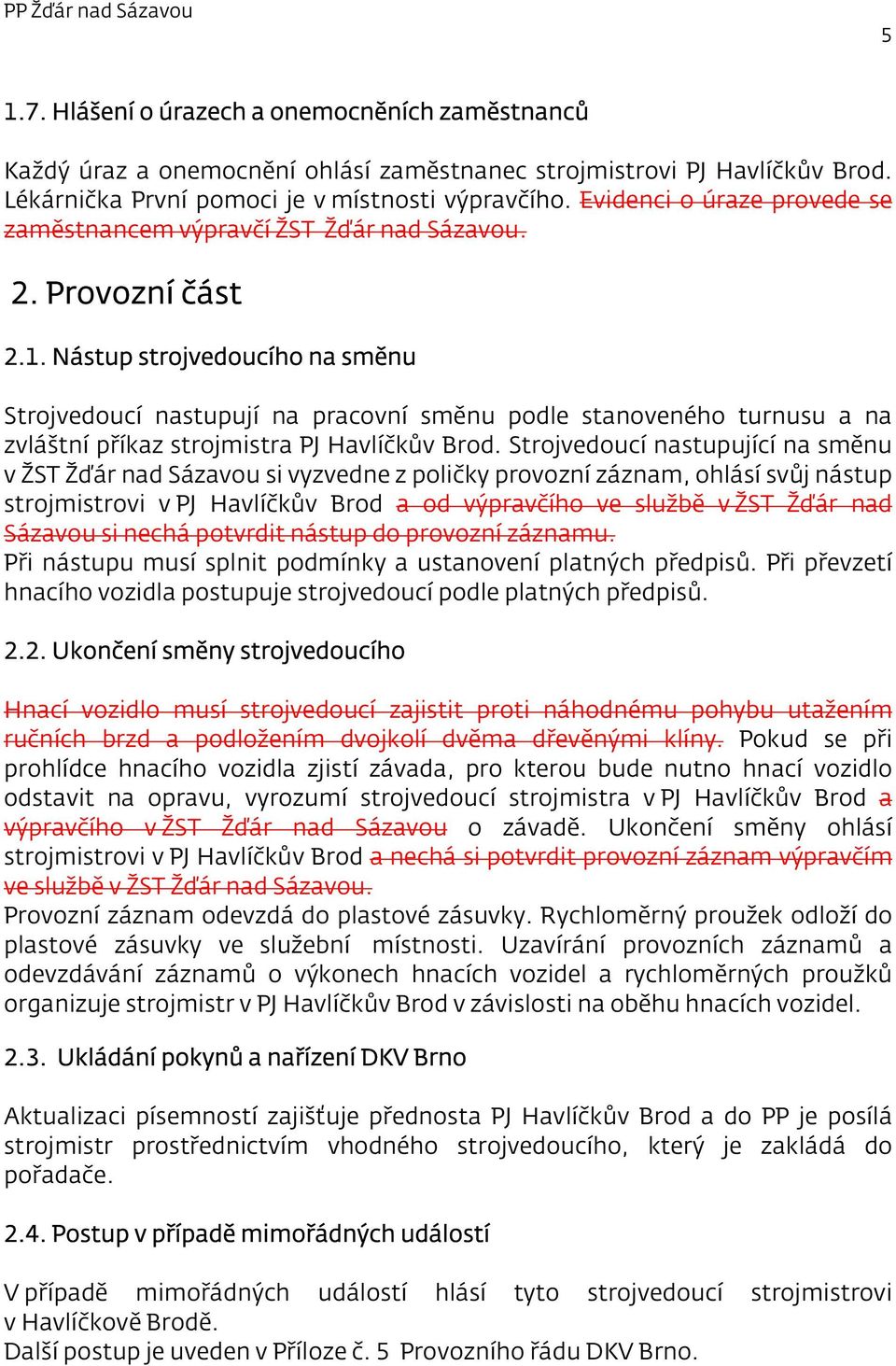 Nástup strojvedoucího na směnu Strojvedoucí nastupují na pracovní směnu podle stanoveného turnusu a na zvláštní příkaz strojmistra PJ Havlíčkův Brod.