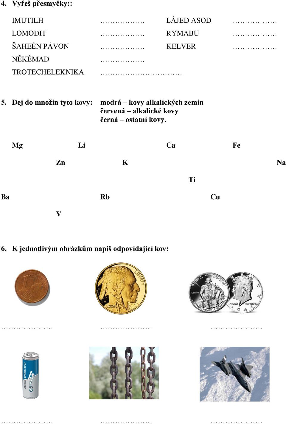 Dej do množin tyto kovy: modrá kovy alkalických zemin červená