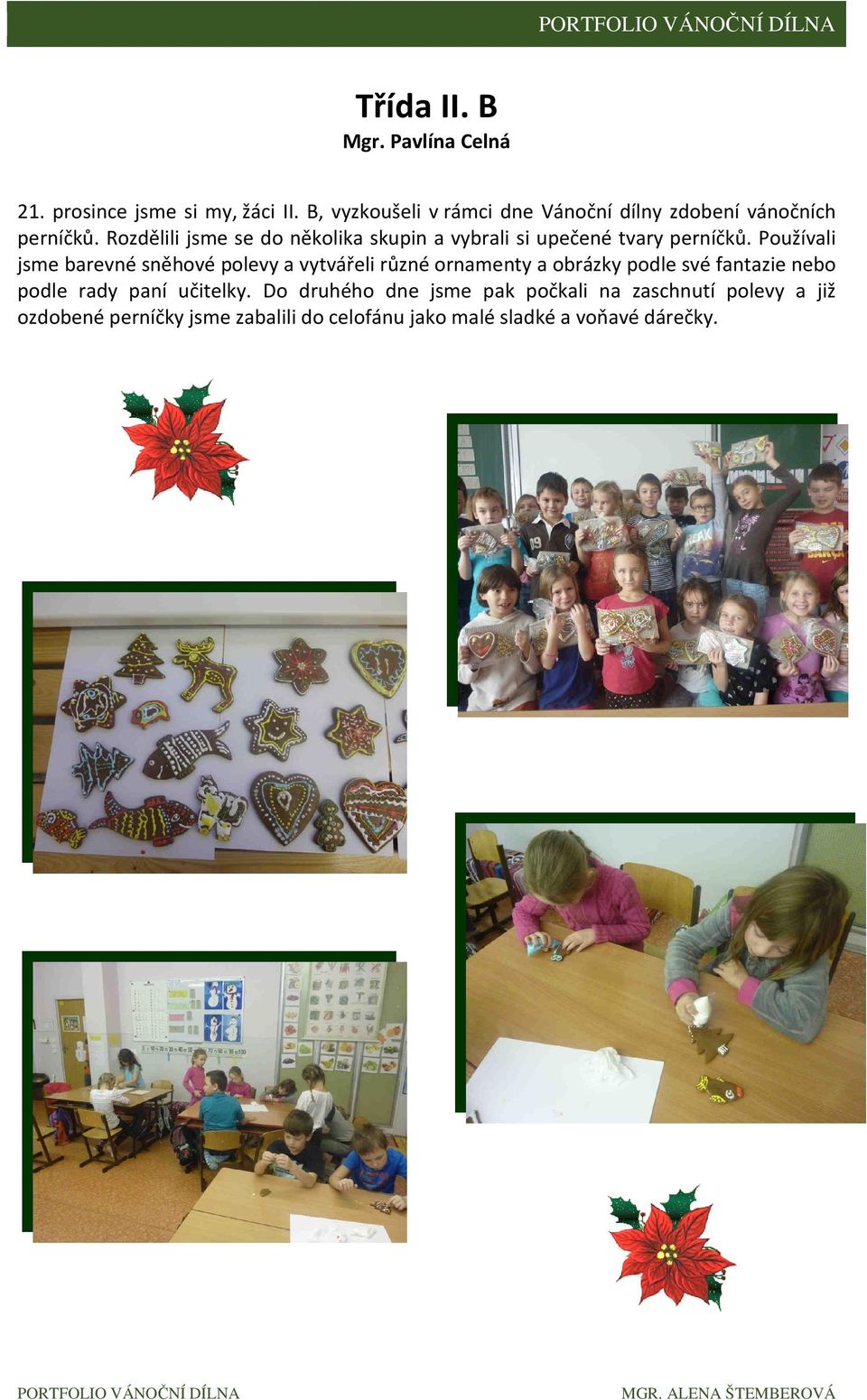 Rozdělili jsme se do několika skupin a vybrali si upečené tvary perníčků.