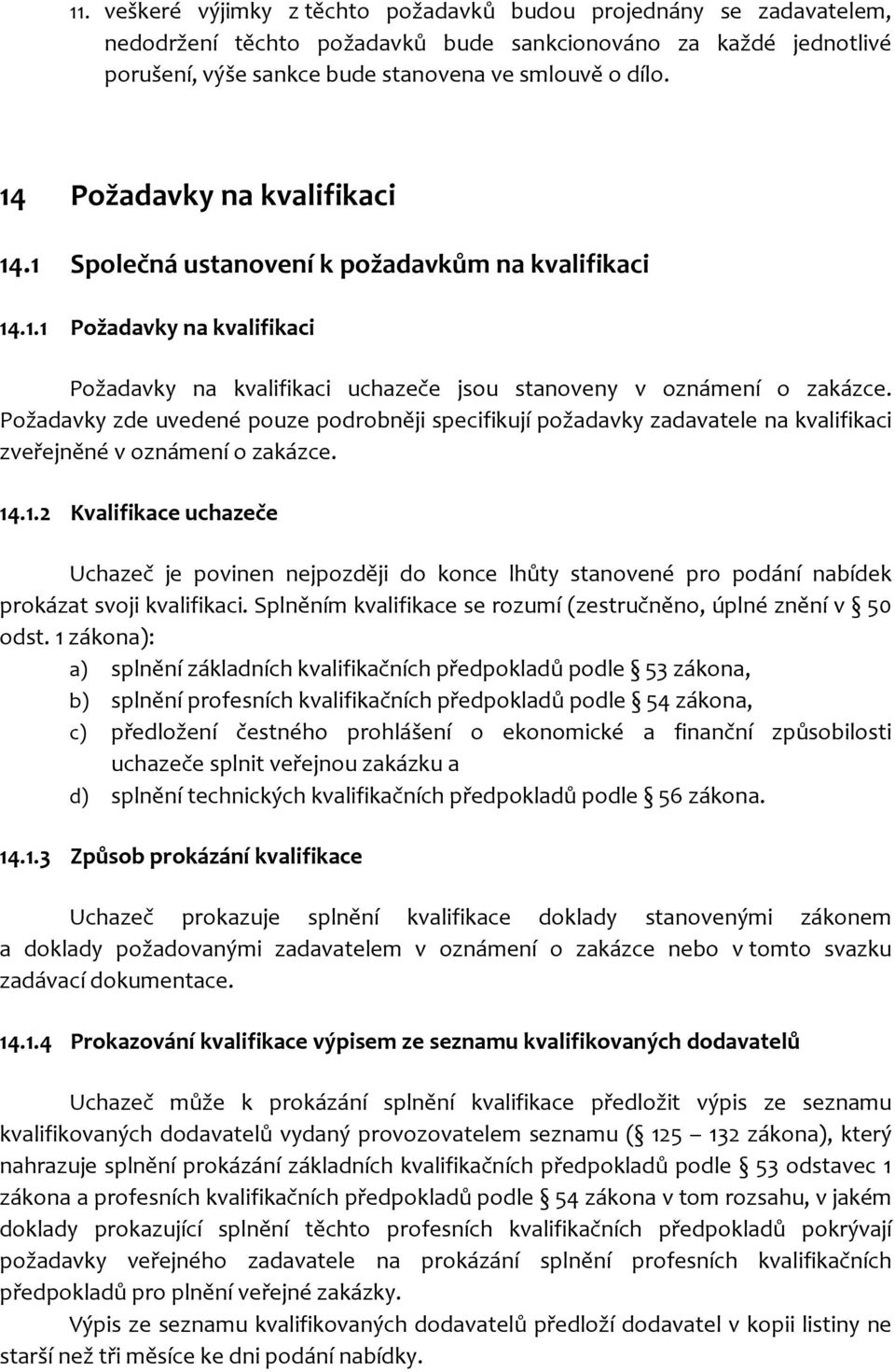 Požadavky zde uvedené pouze podrobněji specifikují požadavky zadavatele na kvalifikaci zveřejněné v oznámení o zakázce. 14