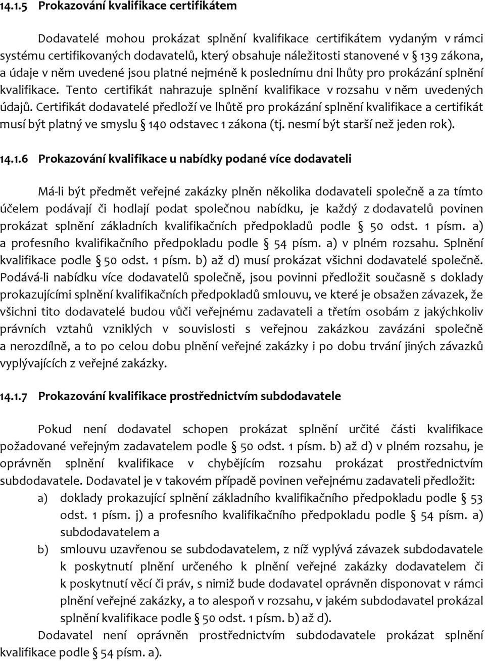 Certifikát dodavatelé předloží ve lhůtě pro prokázání splnění kvalifikace a certifikát musí být platný ve smyslu 14