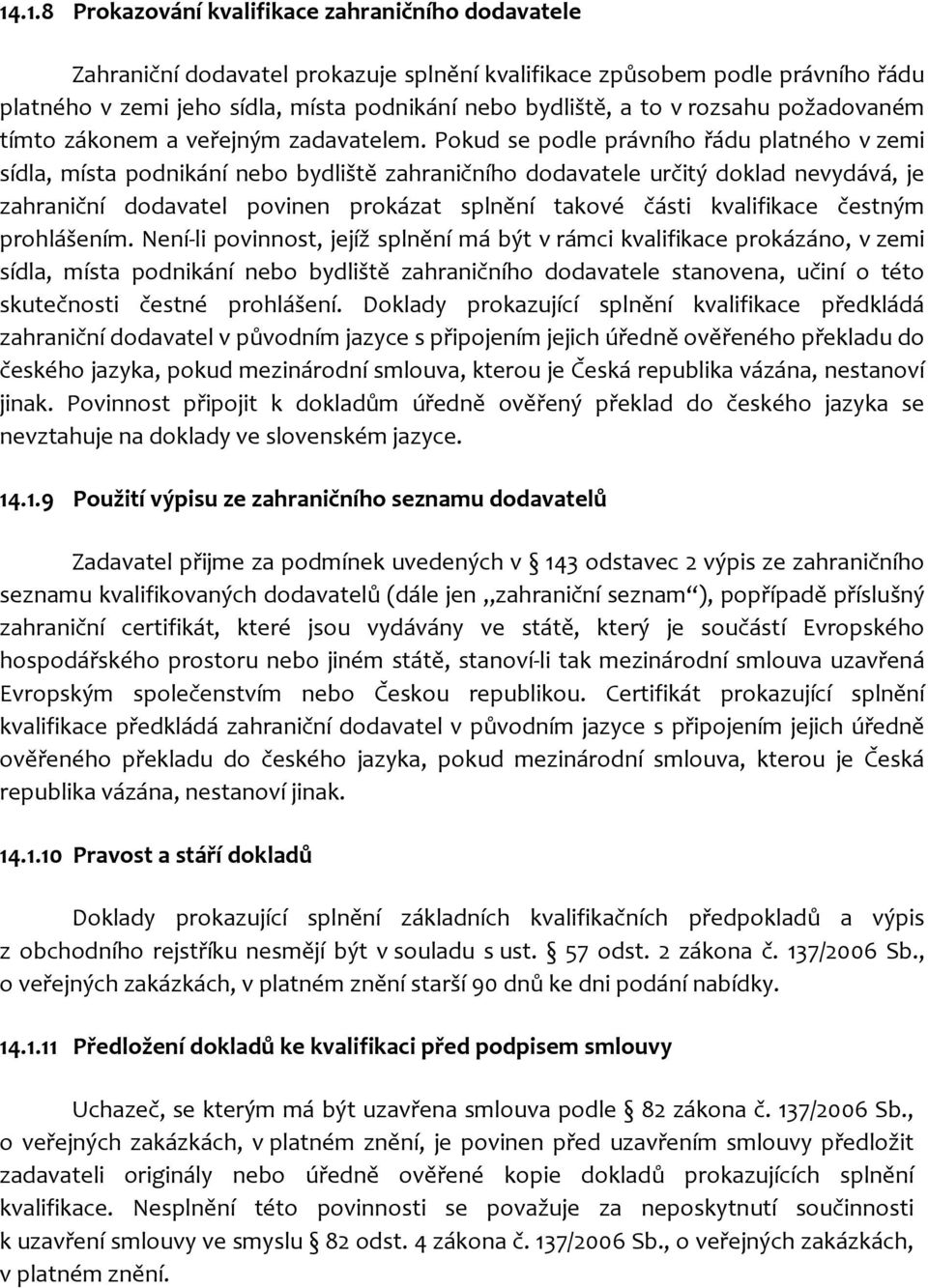 Pokud se podle právního řádu platného v zemi sídla, místa podnikání nebo bydliště zahraničního dodavatele určitý doklad nevydává, je zahraniční dodavatel povinen prokázat splnění takové části