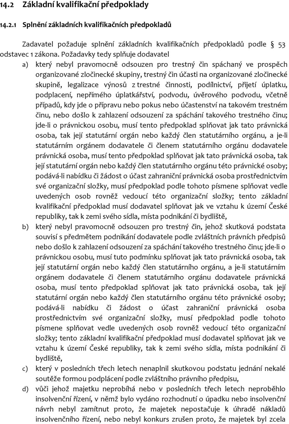 legalizace výnosů z trestné činnosti, podílnictví, přijetí úplatku, podplacení, nepřímého úplatkářství, podvodu, úvěrového podvodu, včetně případů, kdy jde o přípravu nebo pokus nebo účastenství na