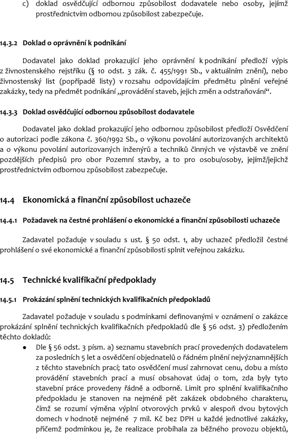 , v aktuálním znění), nebo živnostenský list (popřípadě listy) v rozsahu odpovídajícím předmětu plnění veřejné zakázky, tedy na předmět podnikání provádění staveb, jejich změn a odstraňování. 14.3.