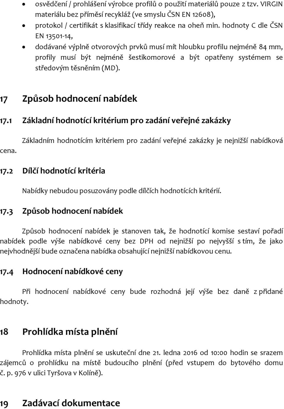 17 Způsob hodnocení nabídek 17.1 Základní hodnotící kritérium pro zadání veřejné zakázky cena. Základním hodnotícím kritériem pro zadání veřejné zakázky je nejnižší nabídková 17.