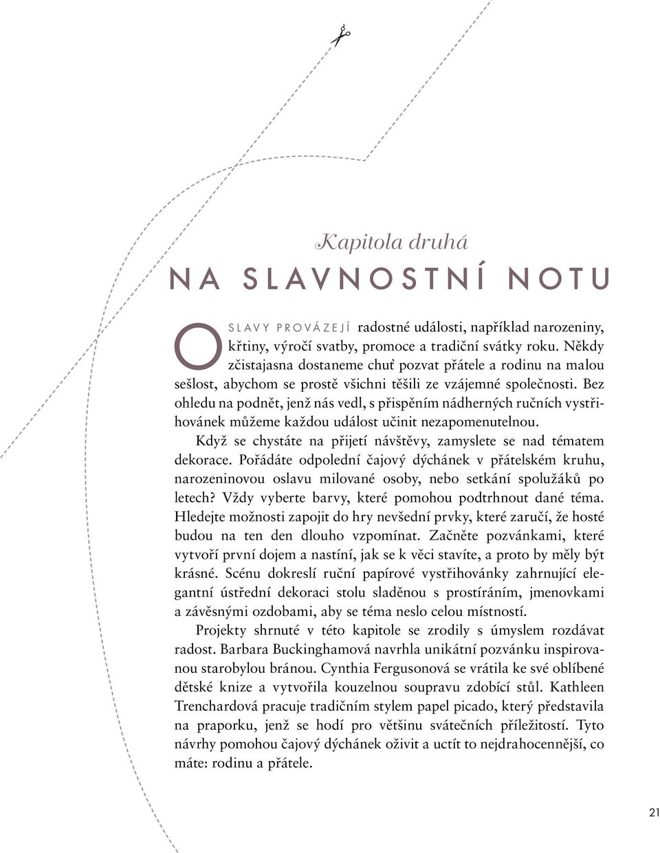 Bez ohledu na podnět, jenž nás vedl, s přispěním nádherných ručních vystřihovánek můžeme každou událost učinit nezapomenutelnou.