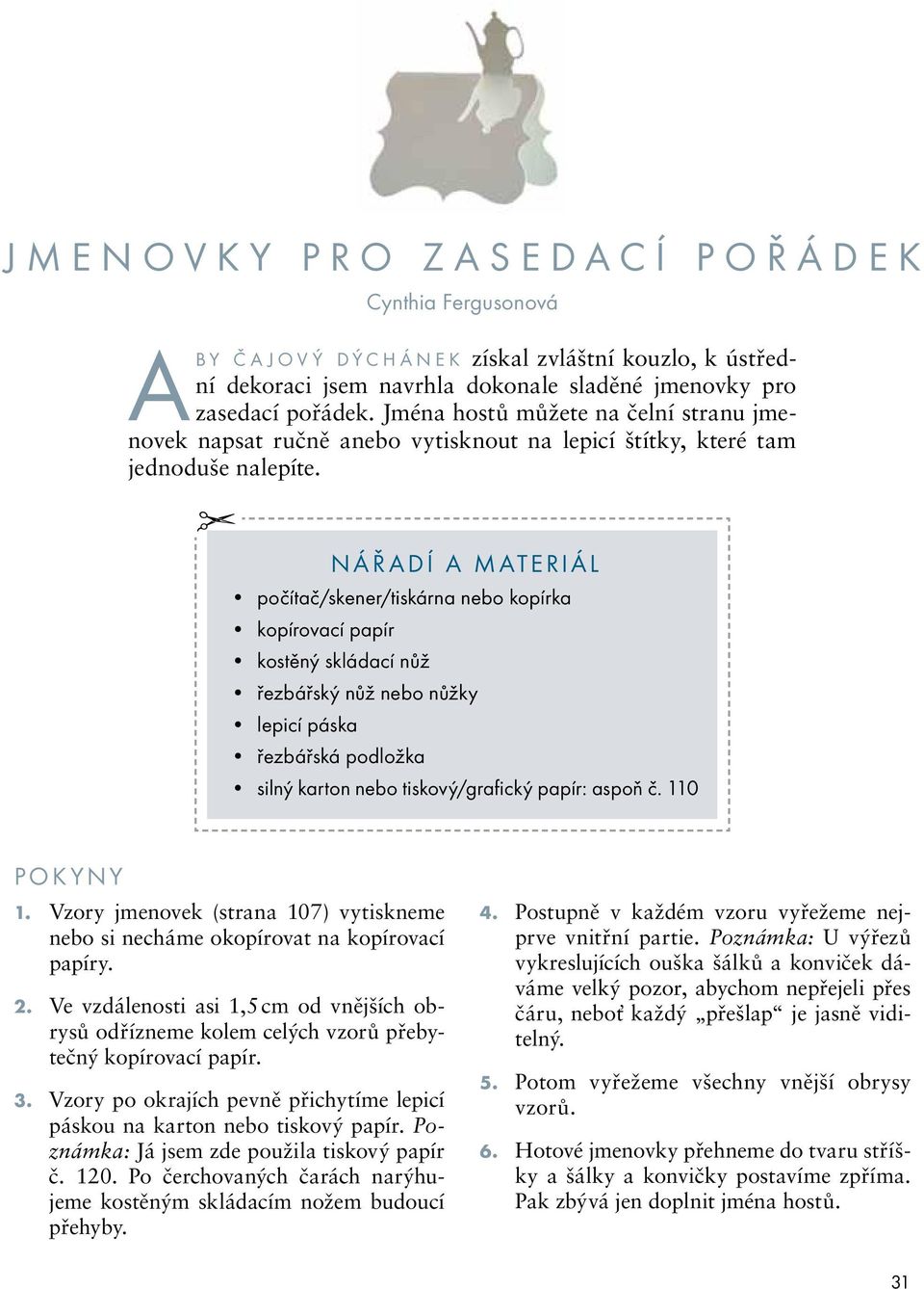 Nář adí a m ateriál počítač/skener/tiskárna nebo kopírka kopírovací papír kostěný skládací nůž řezbářský nůž nebo nůžky lepicí páska řezbářská podložka silný karton nebo tiskový/grafický papír: aspoň