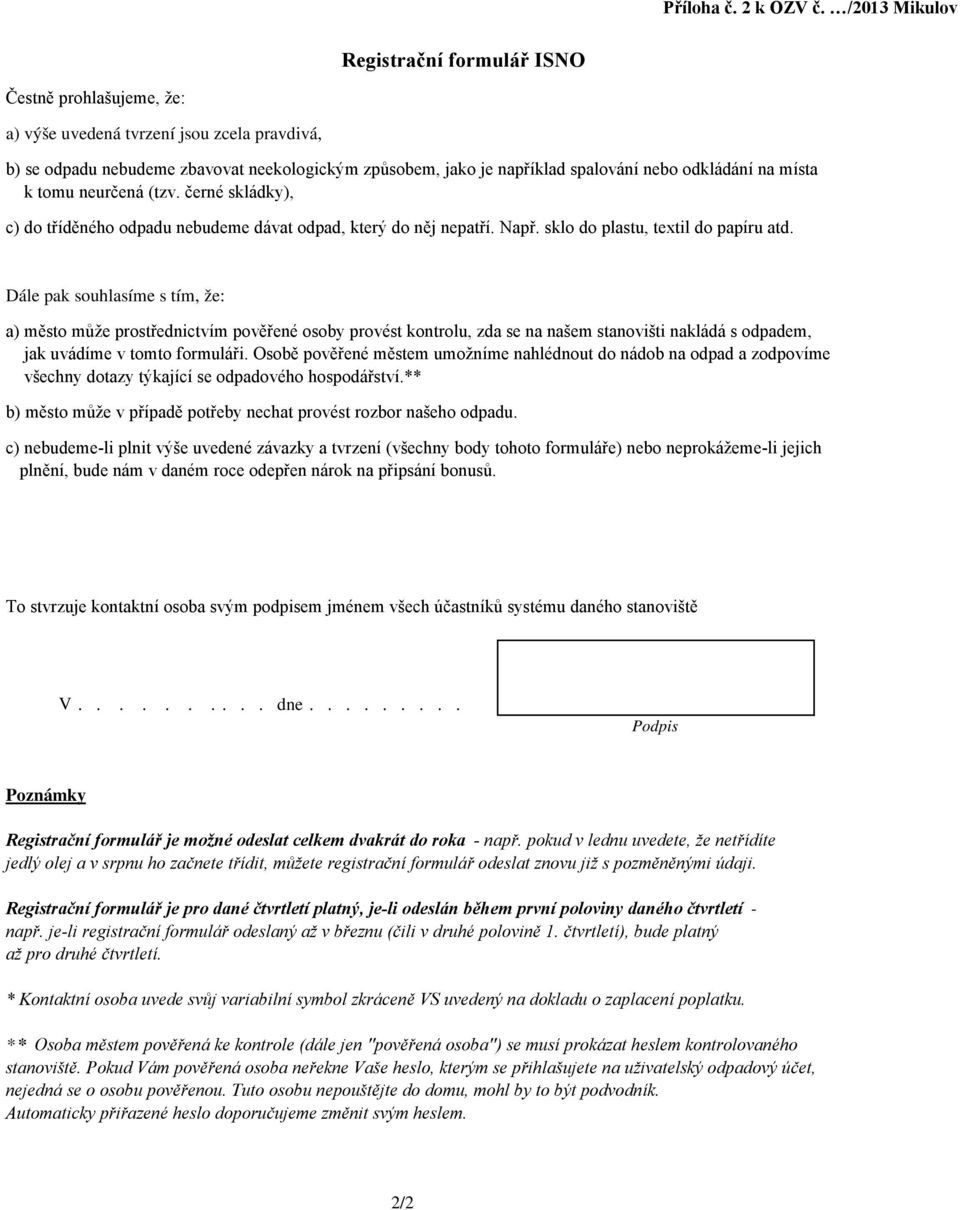 odkládání na místa k tomu neurčená (tzv. černé skládky), c) do tříděného odpadu nebudeme dávat odpad, který do něj nepatří. Např. sklo do plastu, textil do papíru atd.