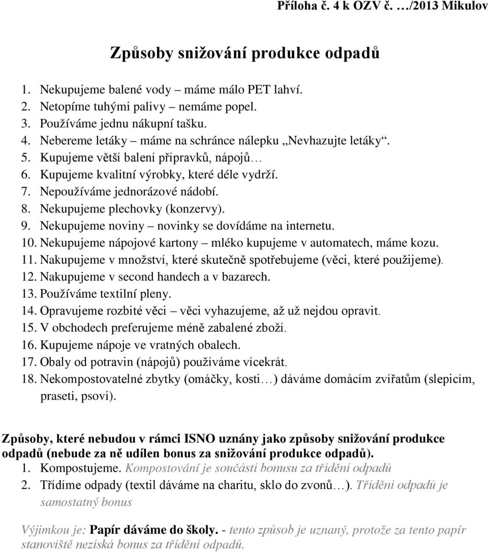 Nekupujeme noviny novinky se dovídáme na internetu. 10. Nekupujeme nápojové kartony mléko kupujeme v automatech, máme kozu. 11.