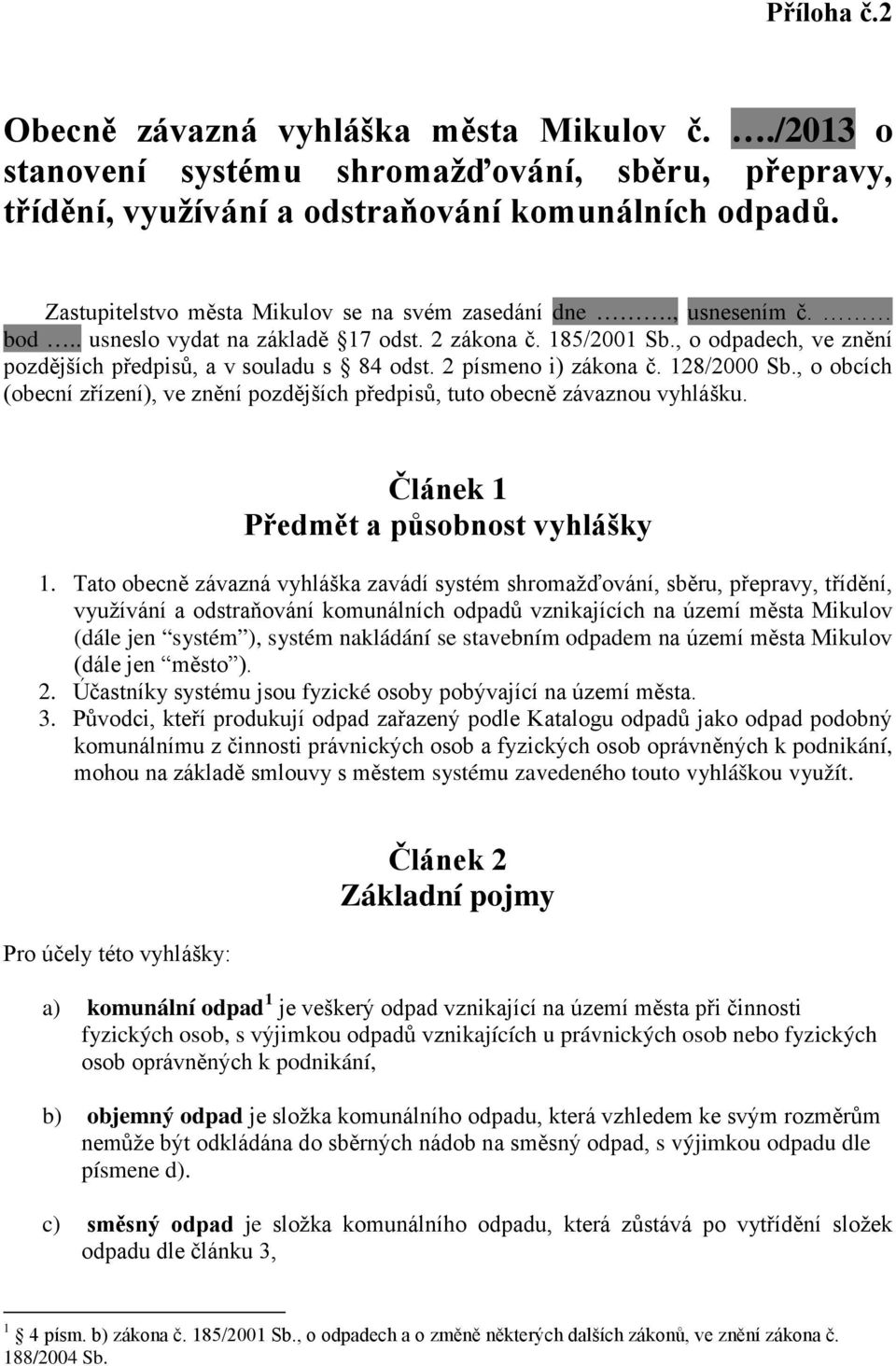 2 písmeno i) zákona č. 128/2000 Sb., o obcích (obecní zřízení), ve znění pozdějších předpisů, tuto obecně závaznou vyhlášku. Článek 1 Předmět a působnost vyhlášky 1.