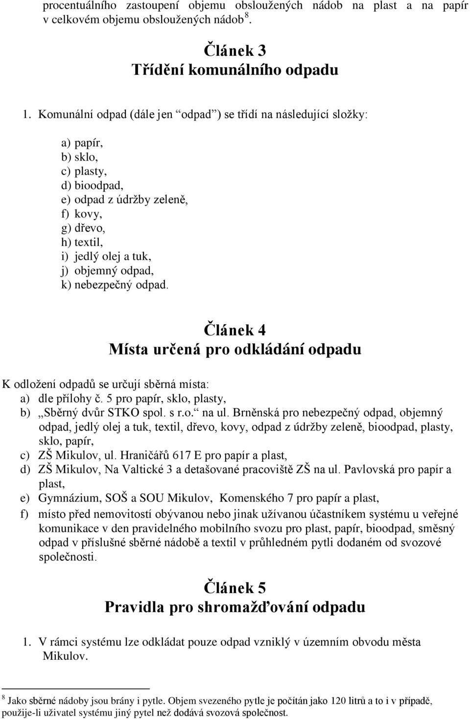 odpad, k) nebezpečný odpad. Článek 4 Místa určená pro odkládání odpadu K odložení odpadů se určují sběrná místa: a) dle přílohy č. 5 pro papír, sklo, plasty, b) Sběrný dvůr STKO spol. s r.o. na ul.