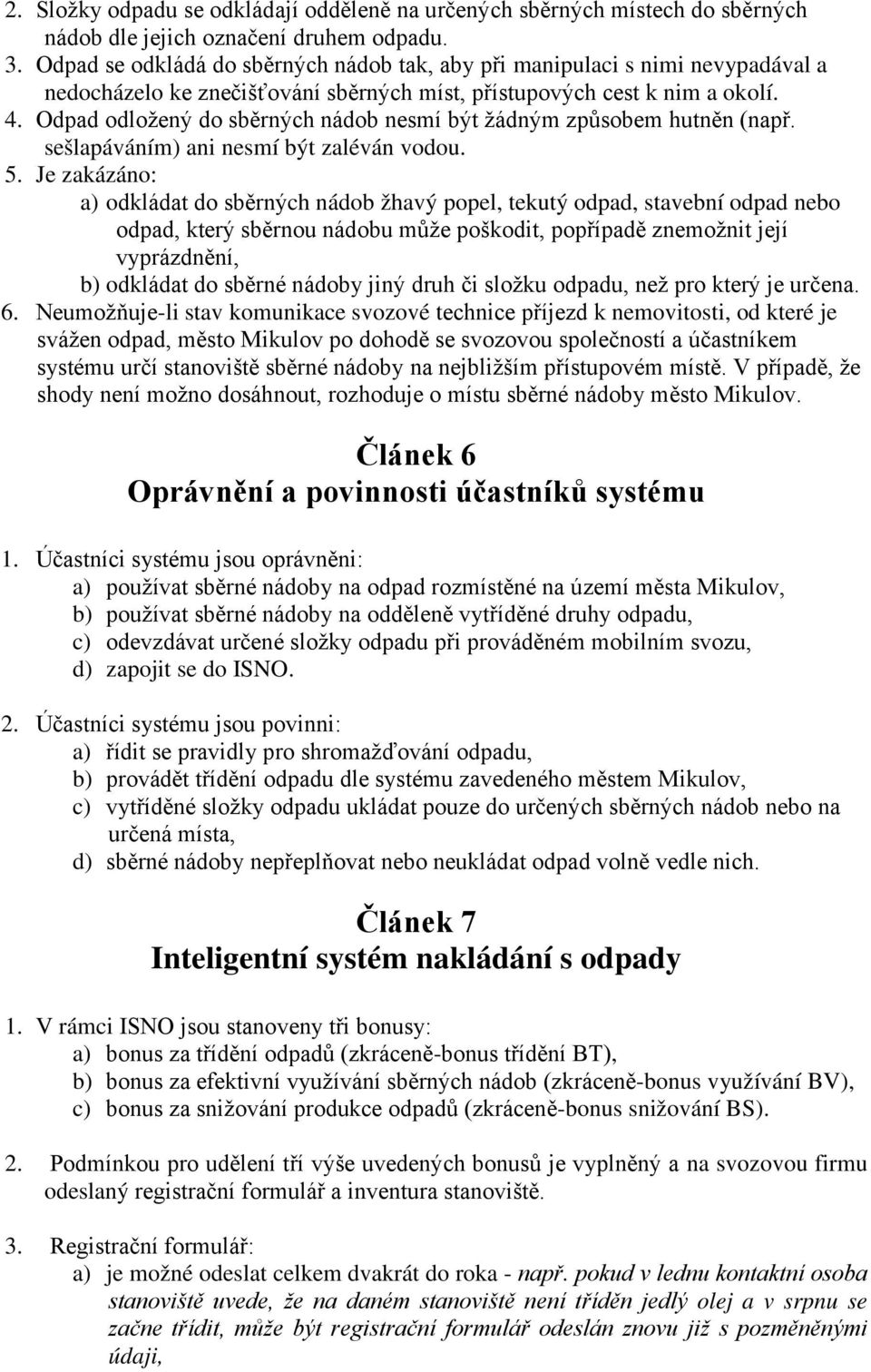 Odpad odložený do sběrných nádob nesmí být žádným způsobem hutněn (např. sešlapáváním) ani nesmí být zaléván vodou. 5.