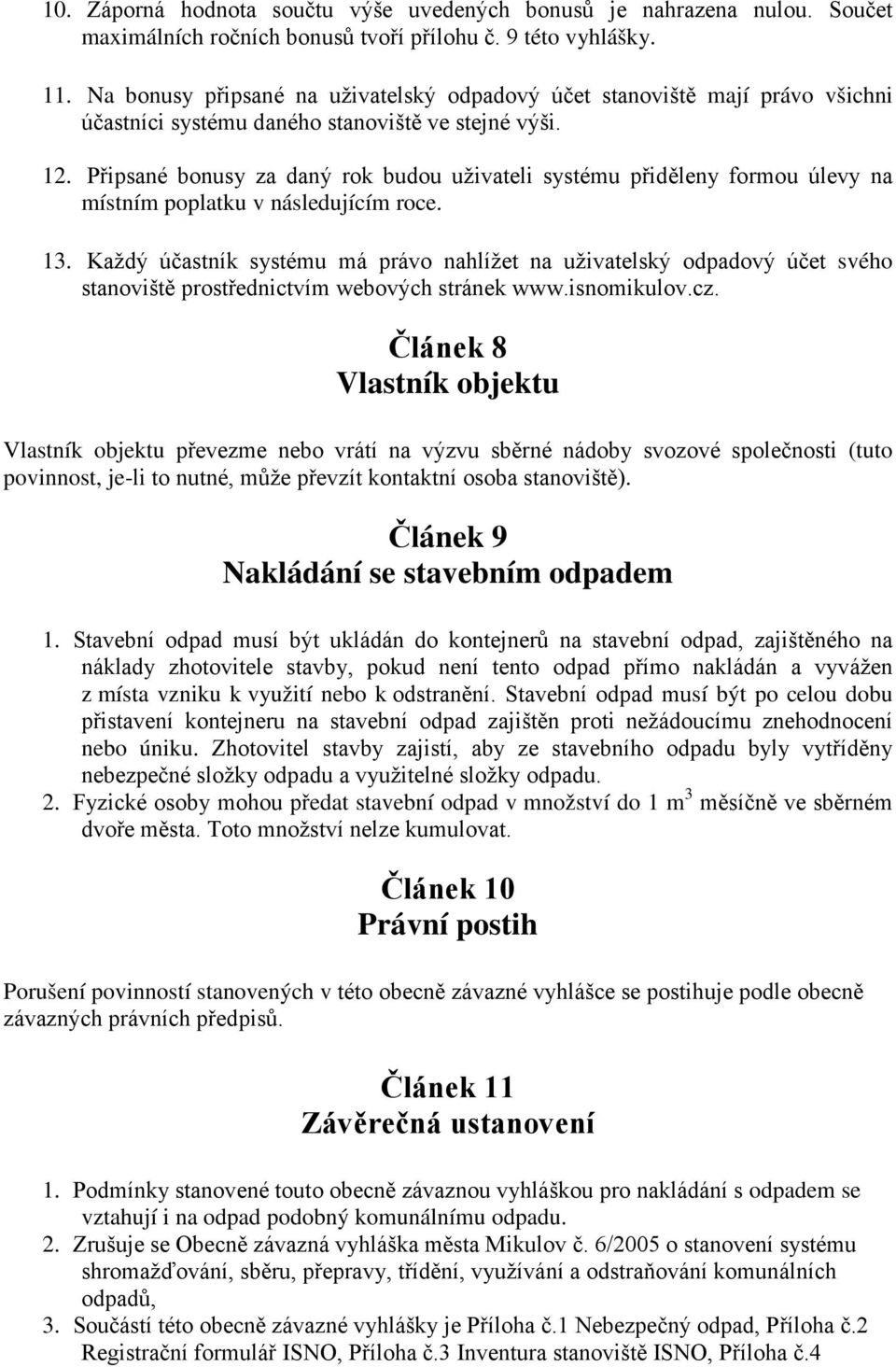 Připsané bonusy za daný rok budou uživateli systému přiděleny formou úlevy na místním poplatku v následujícím roce. 13.