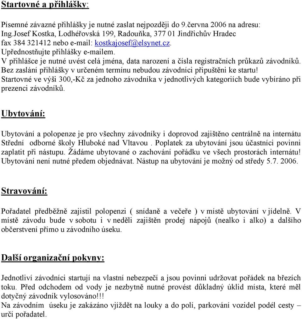 V přihlášce je nutné uvést celá jména, data narození a čísla registračních průkazů závodníků. Bez zaslání přihlášky v určeném termínu nebudou závodníci připuštěni ke startu!