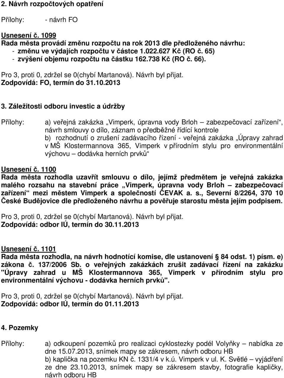 Záležitosti odboru investic a údržby a) veřejná zakázka Vimperk, úpravna vody Brloh zabezpečovací zařízení, návrh smlouvy o dílo, záznam o předběžné řídící kontrole b) rozhodnutí o zrušení zadávacího