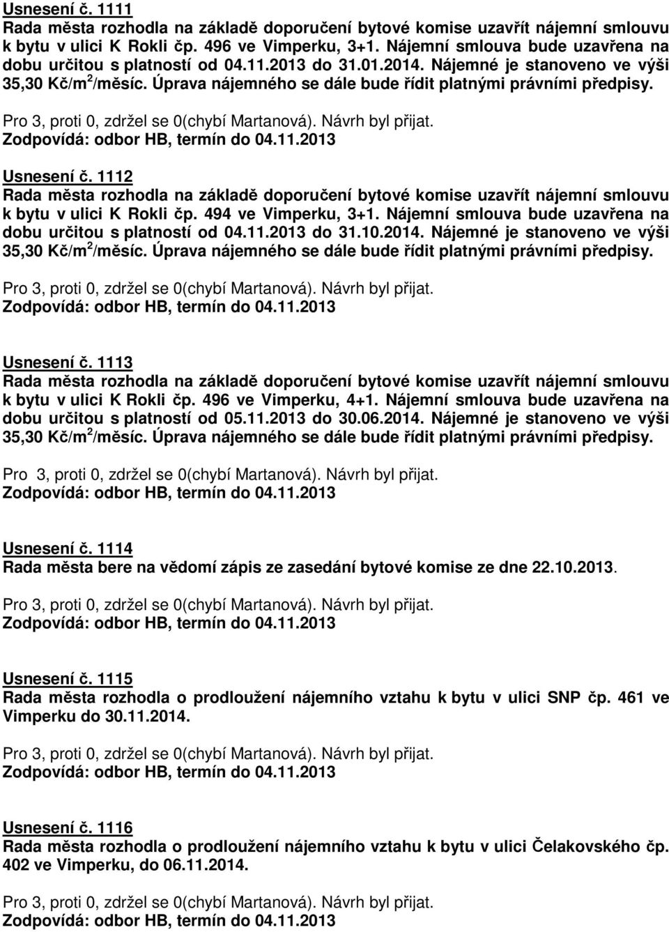 1113 k bytu v ulici K Rokli čp. 496 ve Vimperku, 4+1. Nájemní smlouva bude uzavřena na dobu určitou s platností od 05.11.2013 do 30.06.2014. Nájemné je stanoveno ve výši Usnesení č.