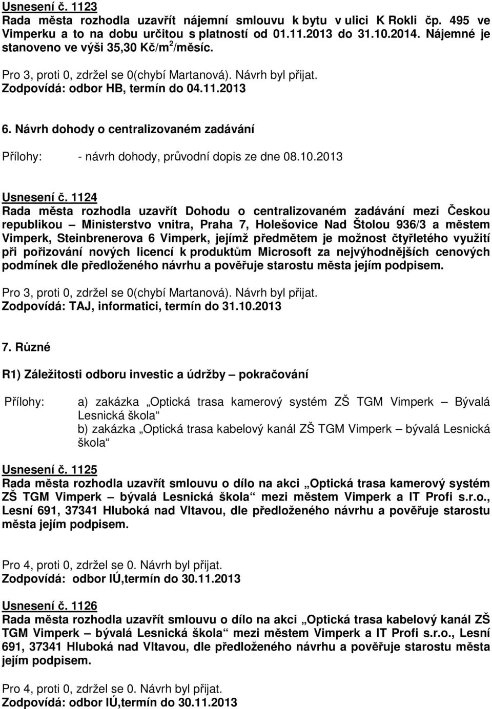 1124 Rada města rozhodla uzavřít Dohodu o centralizovaném zadávání mezi Českou republikou Ministerstvo vnitra, Praha 7, Holešovice Nad Štolou 936/3 a městem Vimperk, Steinbrenerova 6 Vimperk, jejímž