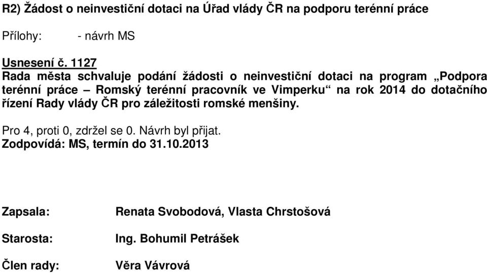 ve Vimperku na rok 2014 do dotačního řízení Rady vlády ČR pro záležitosti romské menšiny. Pro 4, proti 0, zdržel se 0.