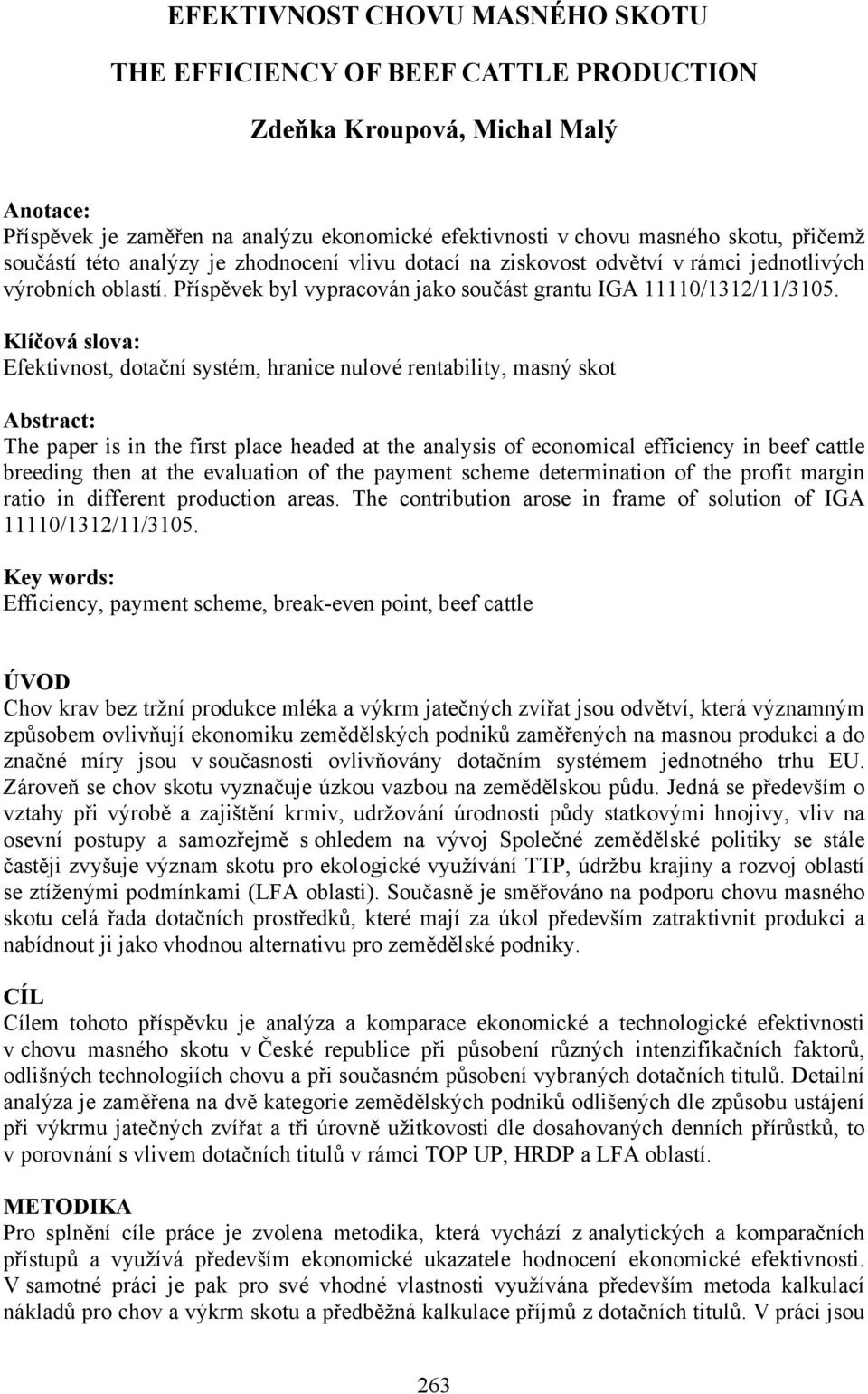 Klíčová slova: Efektivnost, dotační systém, hranice nulové rentability, masný skot Abstract: The paper is in the first place headed at the analysis of economical efficiency in beef cattle breeding