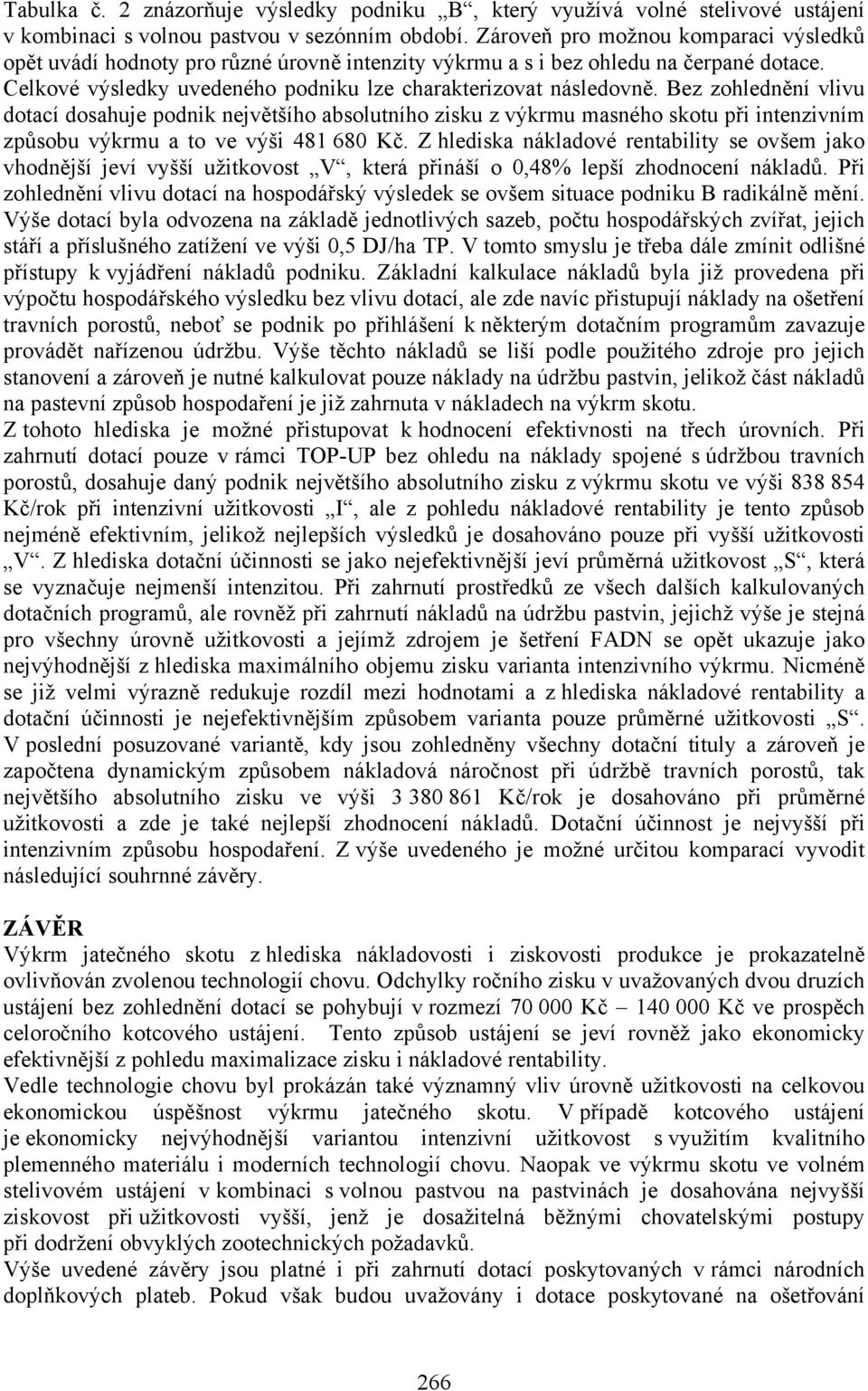 Bez zohlednění vlivu dosahuje podnik největšího absolutního zisku z výkrmu masného skotu při intenzivním způsobu výkrmu a to ve výši 481 680 Kč.