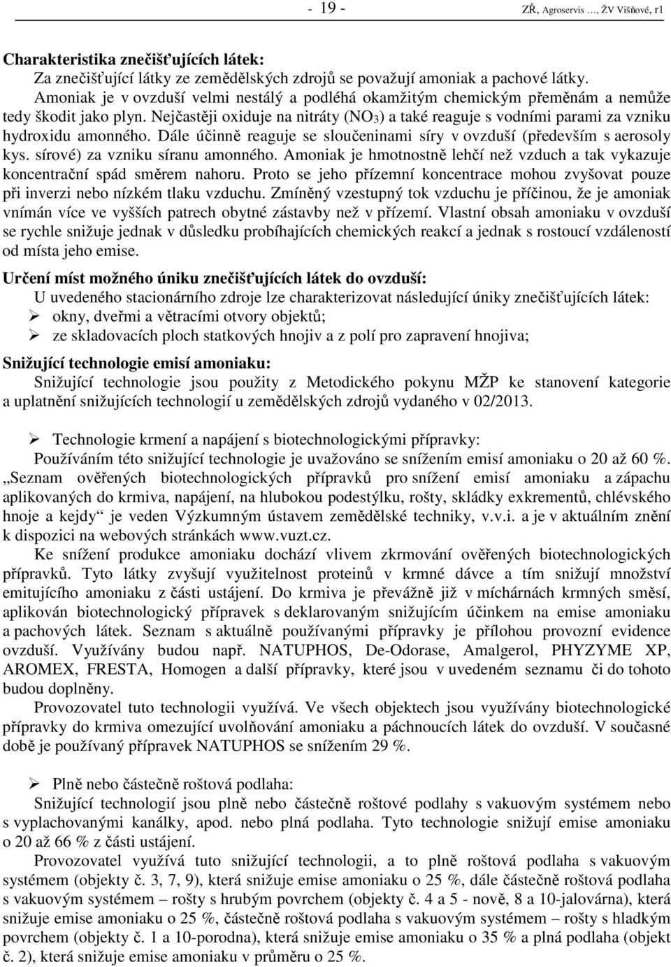 Nejčastěji oxiduje na nitráty (NO3) a také reaguje s vodními parami za vzniku hydroxidu amonného. Dále účinně reaguje se sloučeninami síry v ovzduší (především s aerosoly kys.