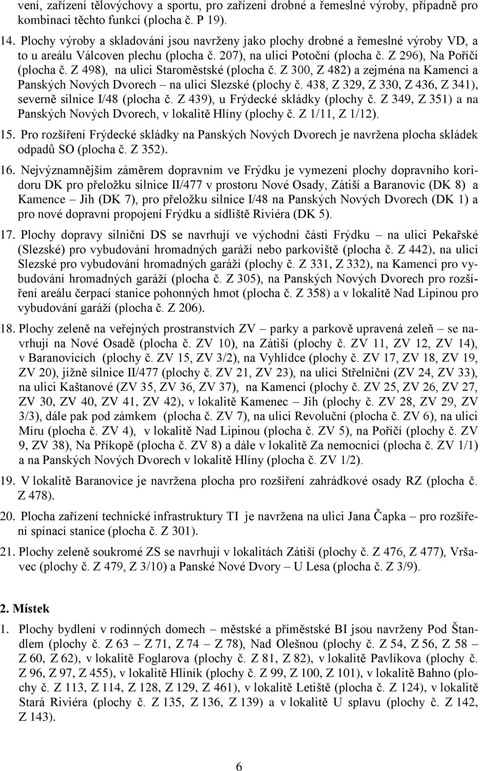 Z 498), na ulici Staroměstské (plocha č. Z 300, Z 482) a zejména na Kamenci a Panských Nových Dvorech na ulici Slezské (plochy č. 438, Z 329, Z 330, Z 436, Z 341), severně silnice I/48 (plocha č.