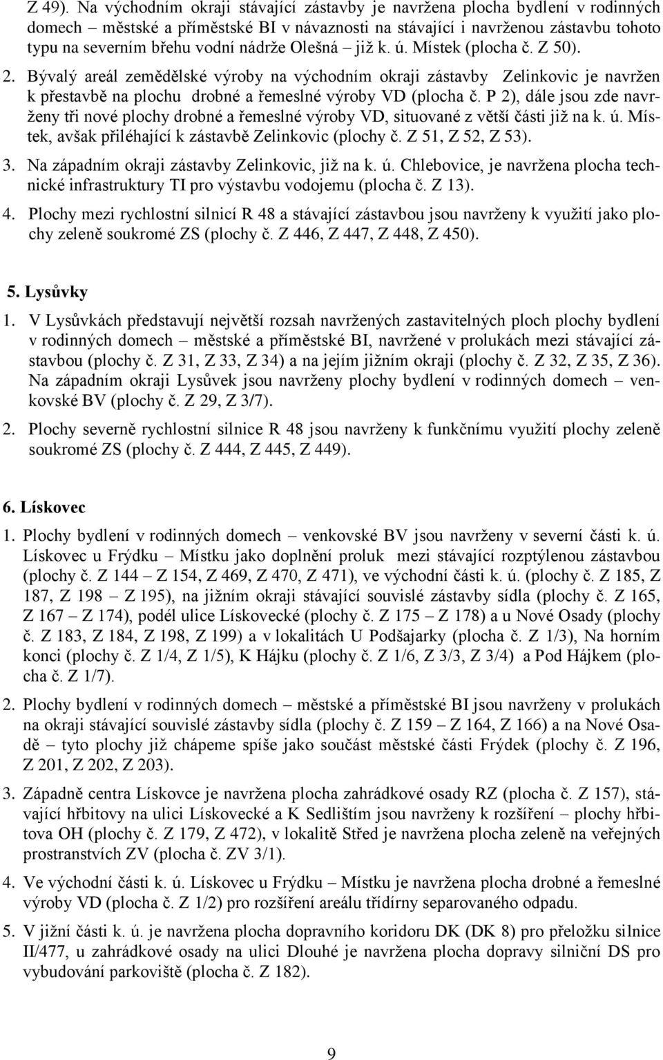 Olešná již k. ú. Místek (plocha č. Z 50). 2. Bývalý areál zemědělské výroby na východním okraji zástavby Zelinkovic je navržen k přestavbě na plochu drobné a řemeslné výroby VD (plocha č.