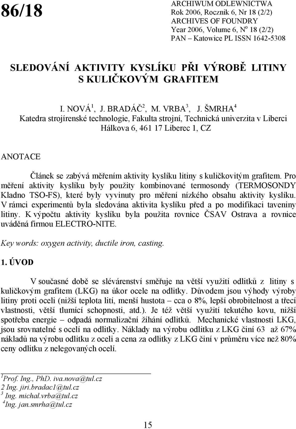 ŠMRHA 4 Katedra strojírenské technologie, Fakulta strojní, Technická univerzita v Liberci Hálkova 6, 461 17 Liberec 1, CZ ANOTACE Článek se zabývá měřením aktivity kyslíku litiny s kuličkovitým