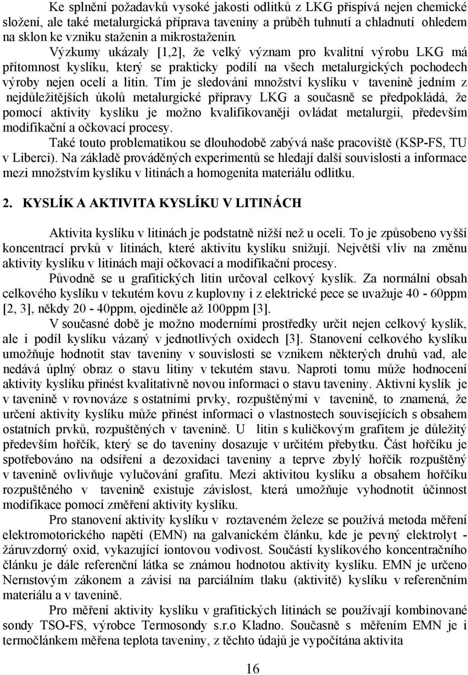 Tím je sledování množství kyslíku v tavenině jedním z nejdůležitějších úkolů metalurgické přípravy LKG a současně se předpokládá, že pomocí aktivity kyslíku je možno kvalifikovaněji ovládat