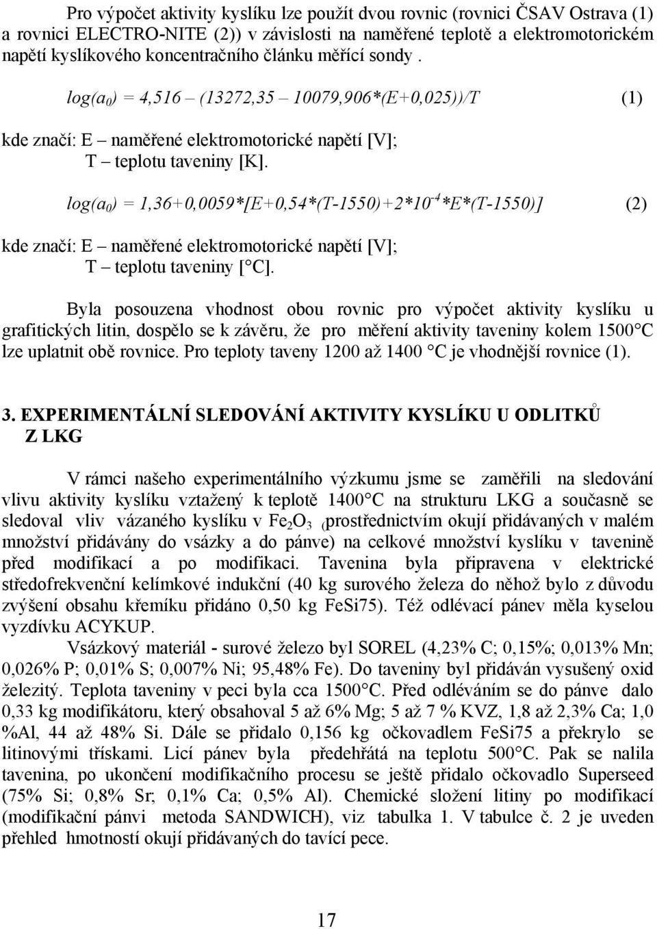 log(a 0 ) = 1,36+0,0059*[E+0,54*(T-1550)+2*10-4 *E*(T-1550)] (2) kde značí: E naměřené elektromotorické napětí [V]; T teplotu taveniny [ C].
