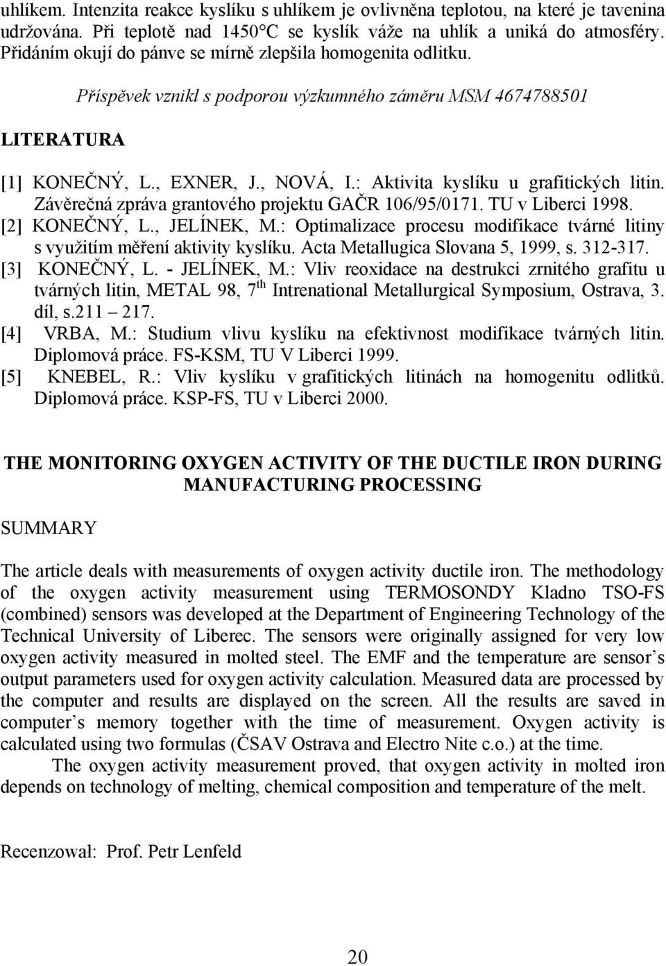 : Aktivita kyslíku u grafitických litin. Závěrečná zpráva grantového projektu GAČR 106/95/0171. TU v Liberci 1998. [2] KONEČNÝ, L., JELÍNEK, M.