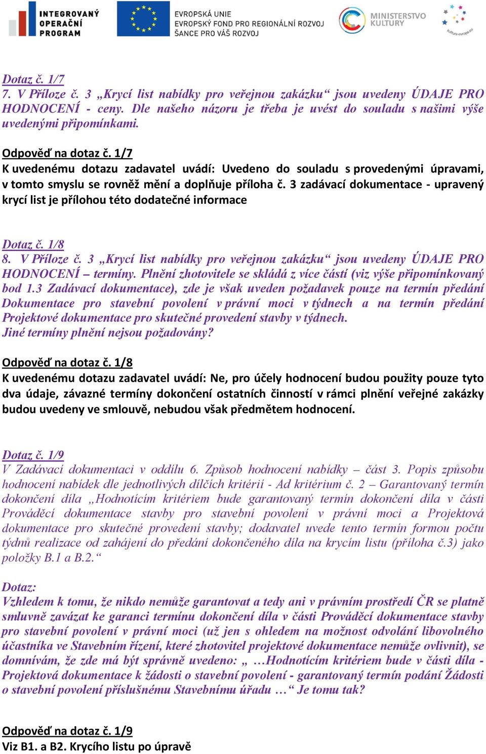 3 zadávací dokumentace - upravený krycí list je přílohou této dodatečné informace Dotaz č. 1/8 8. V Příloze č. 3 Krycí list nabídky pro veřejnou zakázku jsou uvedeny ÚDAJE PRO HODNOCENÍ termíny.