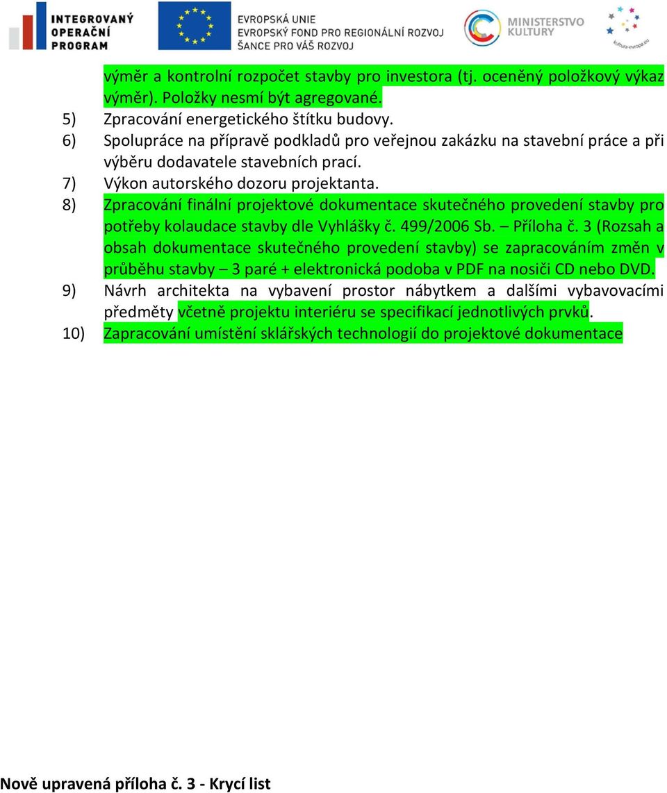 8) Zpracování finální projektové dokumentace skutečného provedení stavby pro potřeby kolaudace stavby dle Vyhlášky č. 499/2006 Sb. Příloha č.