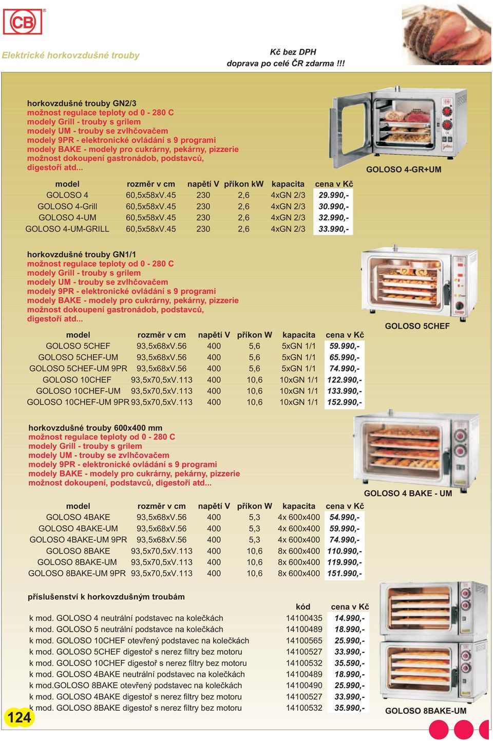 45 230 2,6 4xGN 2/3 29.990,- GOLOSO 4-Grill 60,5x58xV.45 230 2,6 4xGN 2/3 30.990,- GOLOSO 4-UM 60,5x58xV.45 230 2,6 4xGN 2/3 32.990,- GOLOSO 4-UM-GRILL 60,5x58xV.45 230 2,6 4xGN 2/3 33.