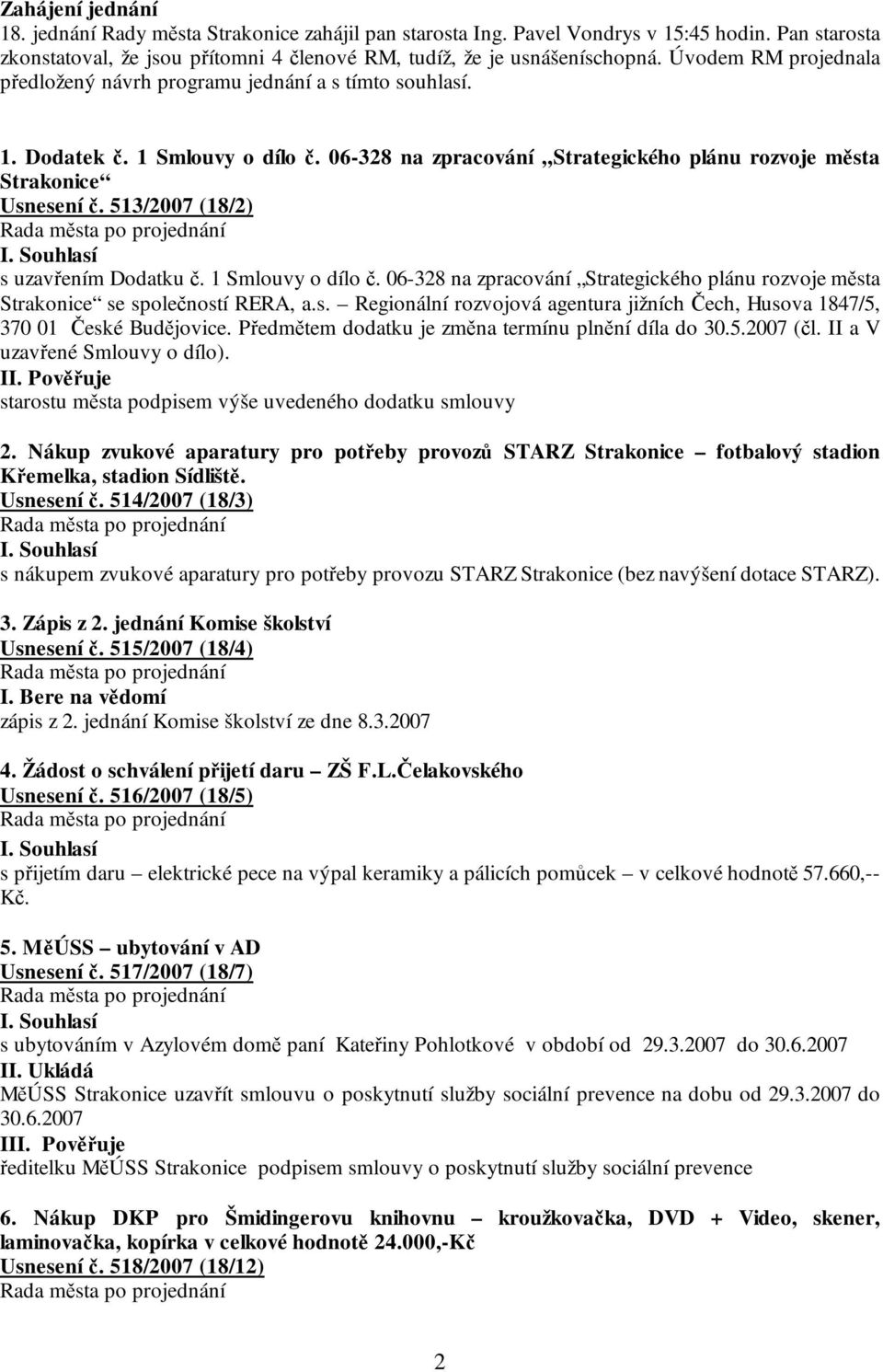 513/2007 (18/2) s uzavřením Dodatku č. 1 Smlouvy o dílo č. 06-328 na zpracování Strategického plánu rozvoje města Strakonice se společností RERA, a.s. Regionální rozvojová agentura jižních Čech, Husova 1847/5, 370 01 České Budějovice.