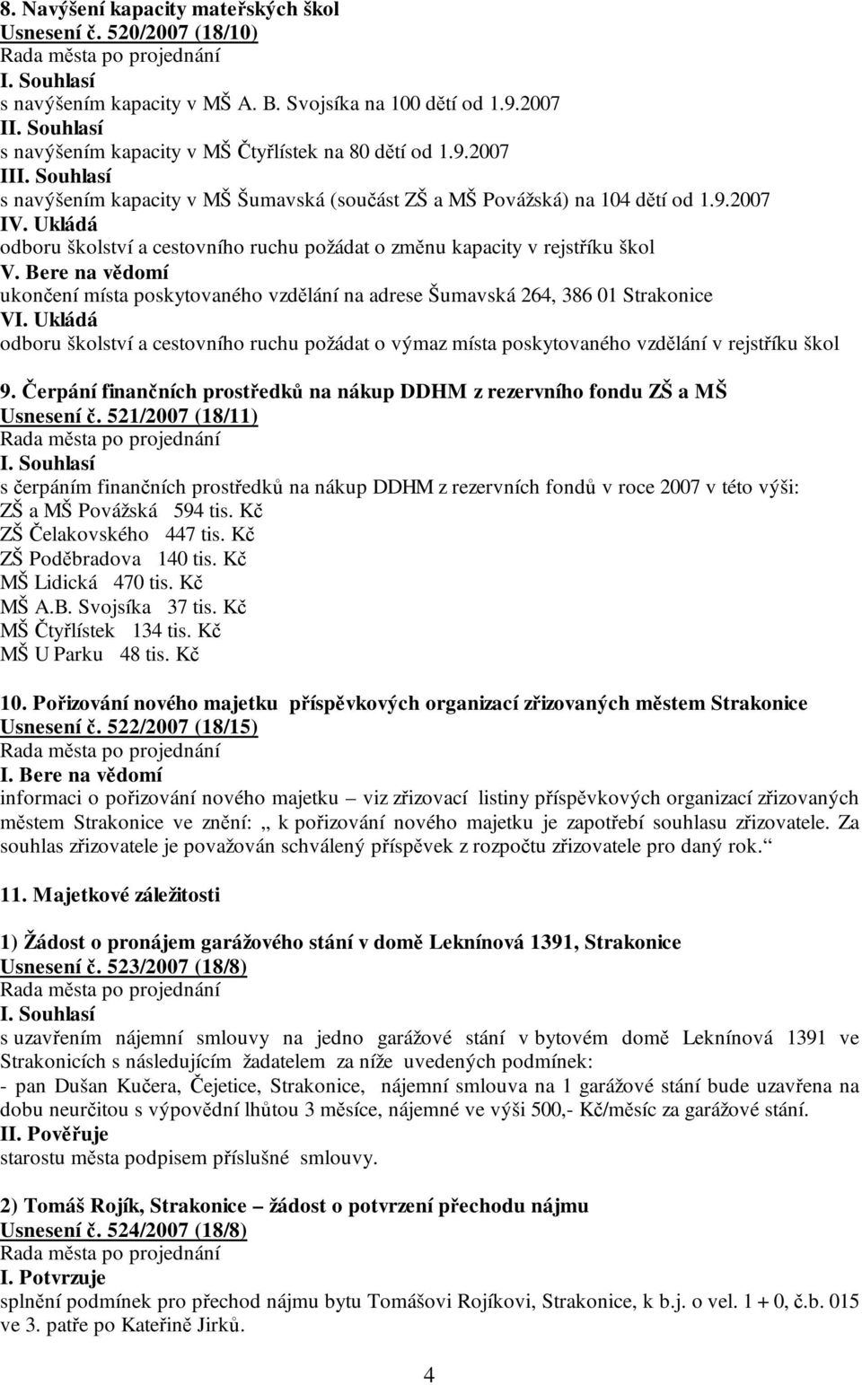 Ukládá odboru školství a cestovního ruchu požádat o změnu kapacity v rejstříku škol V. Bere na vědomí ukončení místa poskytovaného vzdělání na adrese Šumavská 264, 386 01 Strakonice VI.