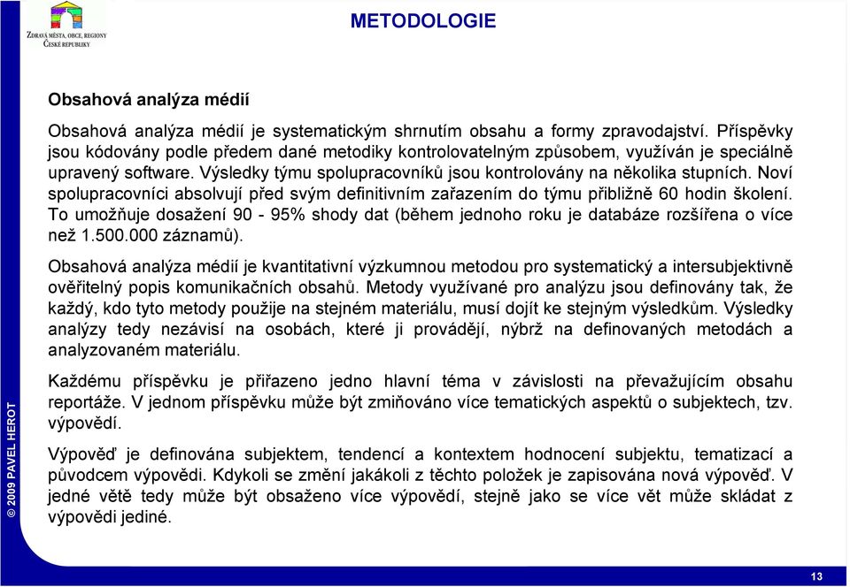Noví spolupracovníci absolvují před svým definitivním zařazením do týmu přibližně 60 hodin školení. To umožňuje dosažení 90-95% shody dat (během jednoho roku je databáze rozšířena o více než 1.500.