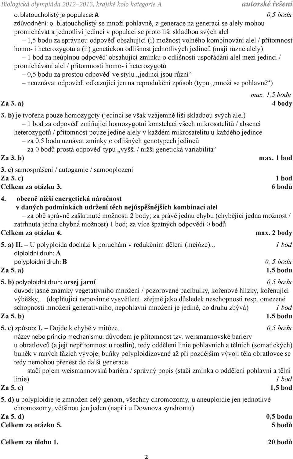 možnost volného kombinování alel / přítomnost homo- i heterozygotů a (ii) genetickou odlišnost jednotlivých jedinců (mají různé alely) za neúplnou odpověď obsahující zmínku o odlišnosti uspořádání