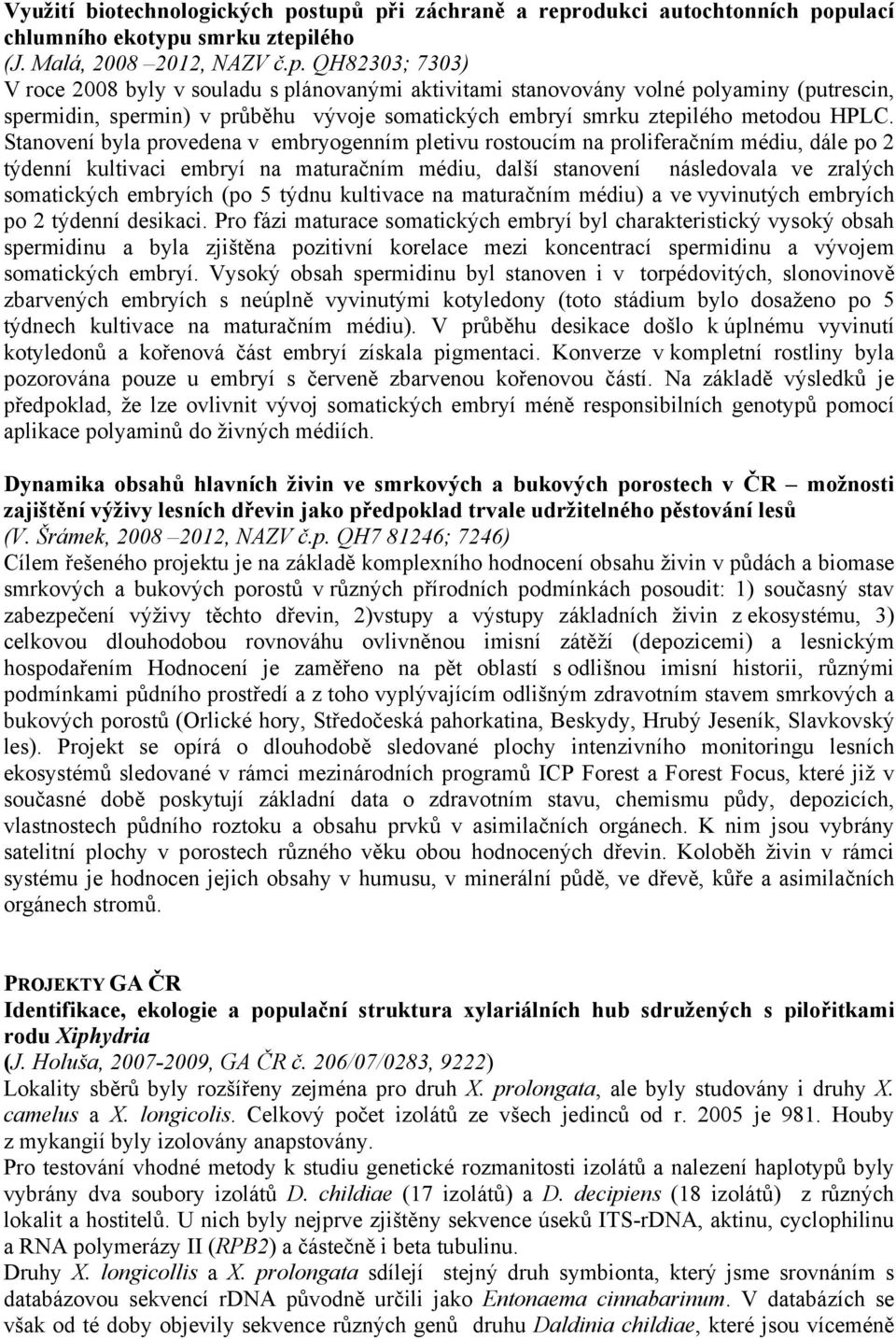 Stanovení byla provedena v embryogenním pletivu rostoucím na proliferačním médiu, dále po 2 týdenní kultivaci embryí na maturačním médiu, další stanovení následovala ve zralých somatických embryích