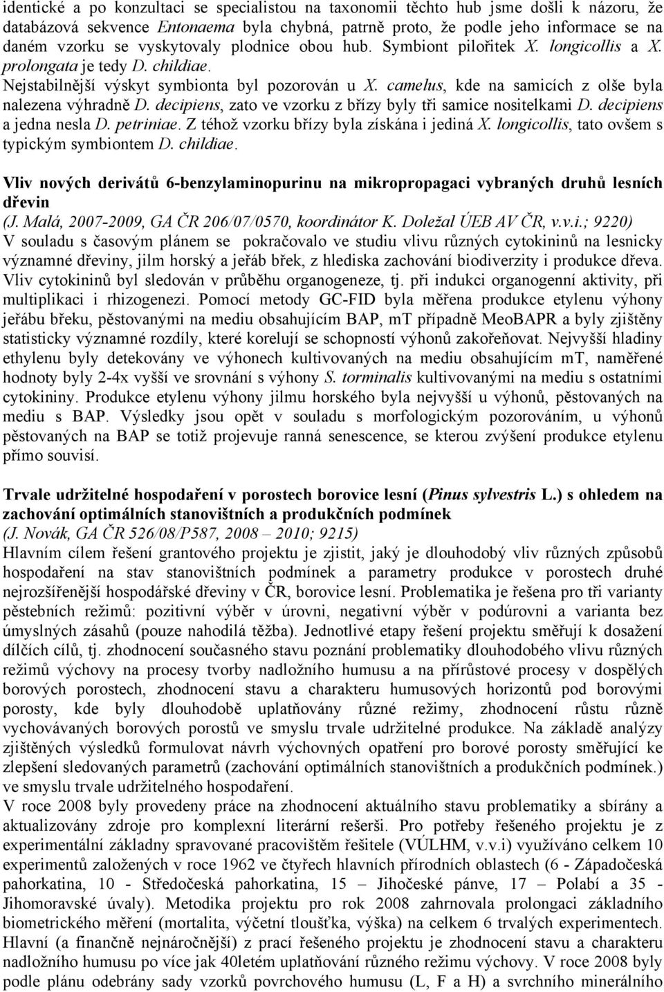 camelus, kde na samicích z olše byla nalezena výhradně D. decipiens, zato ve vzorku z břízy byly tři samice nositelkami D. decipiens a jedna nesla D. petriniae.