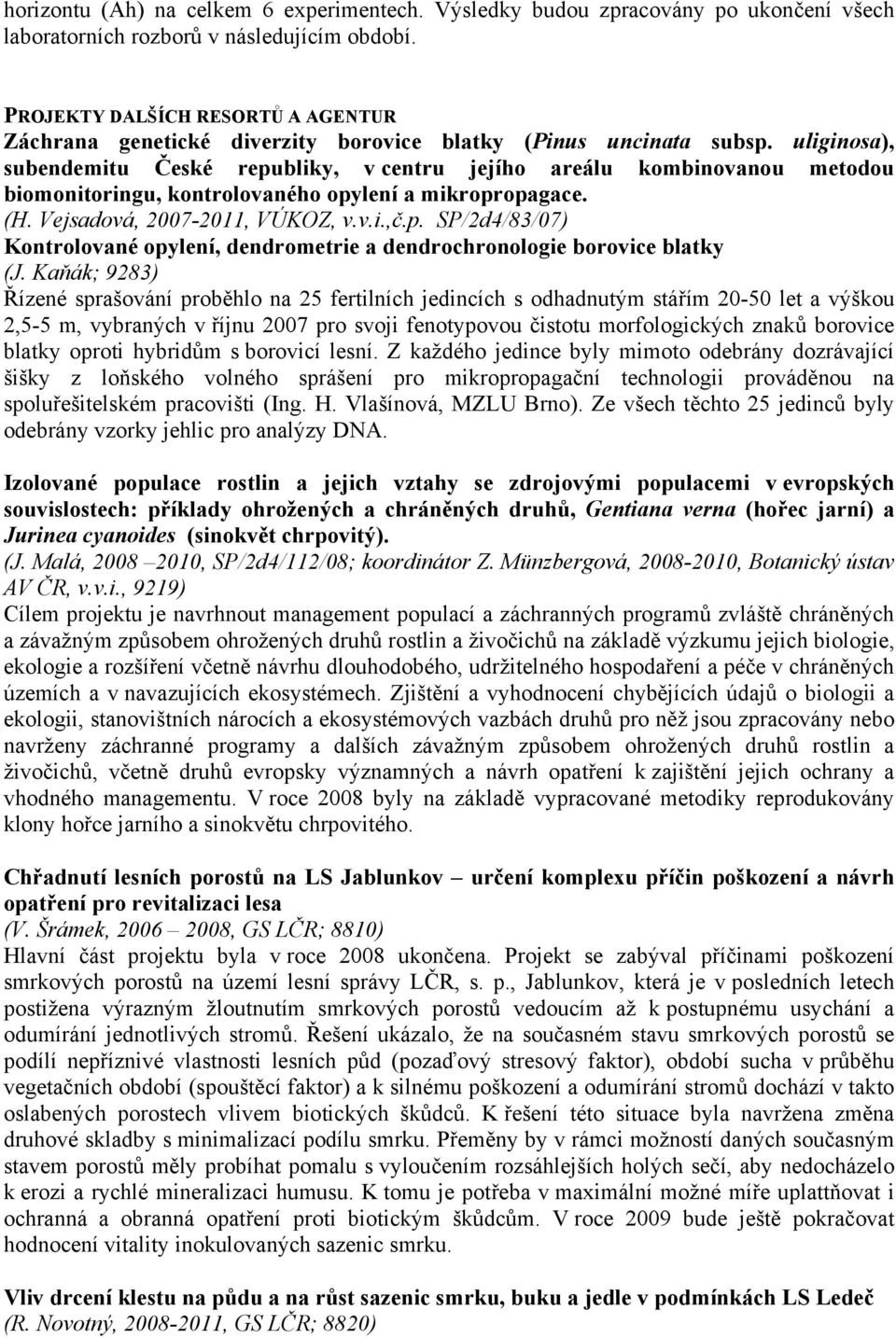 uliginosa), subendemitu České republiky, v centru jejího areálu kombinovanou metodou biomonitoringu, kontrolovaného opylení a mikropropagace. (H. Vejsadová, 2007-2011, VÚKOZ, v.v.i.,č.p. SP/2d4/83/07) Kontrolované opylení, dendrometrie a dendrochronologie borovice blatky (J.