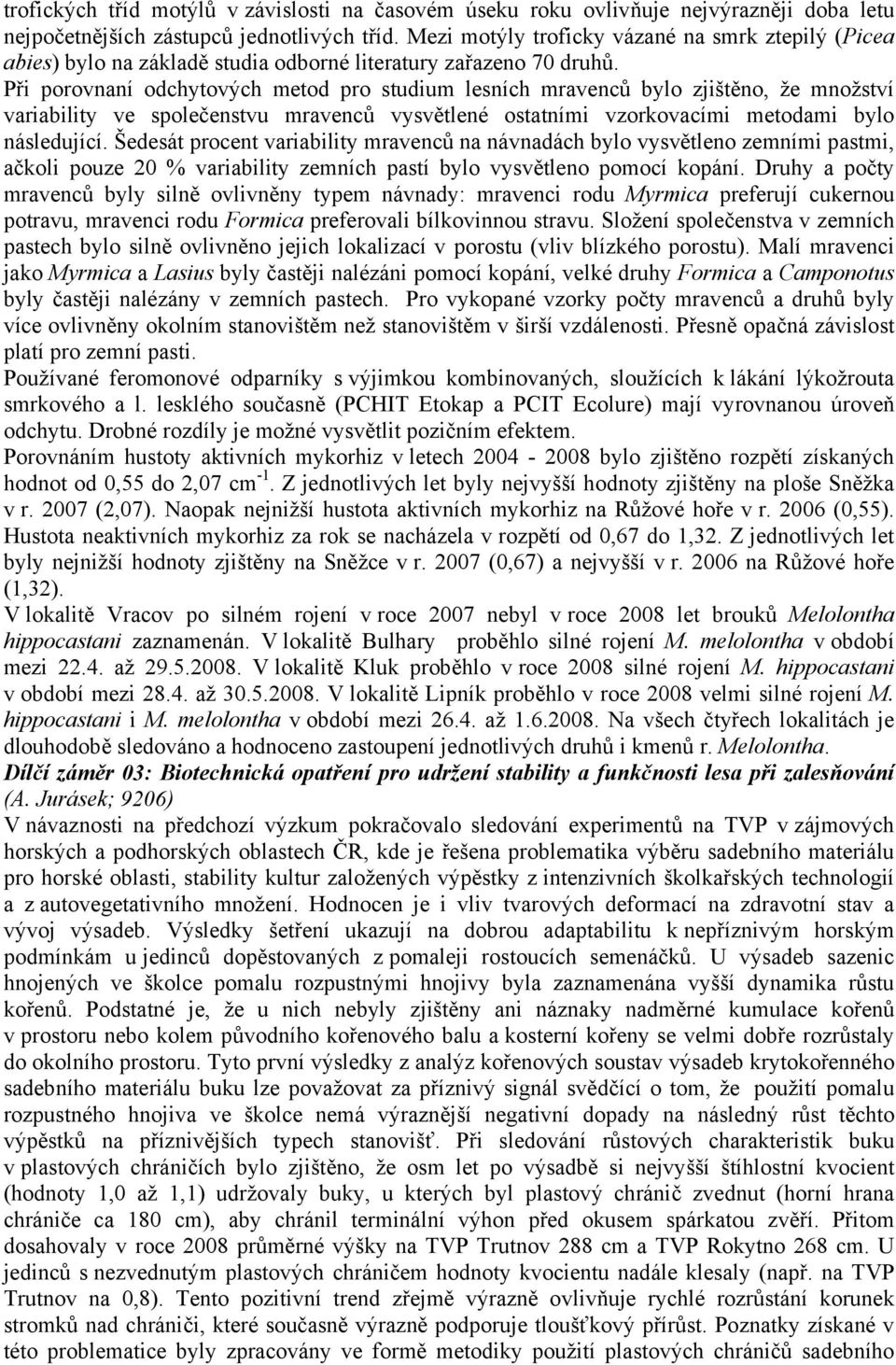 Při porovnaní odchytových metod pro studium lesních mravenců bylo zjištěno, že množství variability ve společenstvu mravenců vysvětlené ostatními vzorkovacími metodami bylo následující.