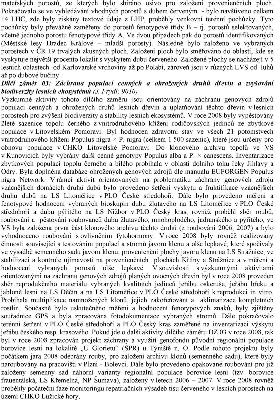 Tyto pochůzky byly převážně zaměřeny do porostů fenotypové třídy B tj. porostů selektovaných, včetně jednoho porostu fenotypové třídy A.