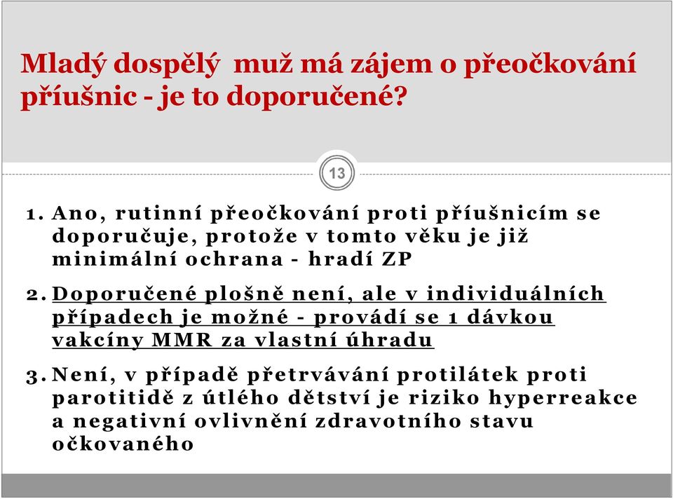 2.Doporučené plošně není, ale v individuálních případech je možné - provádí se 1 dávkou vakcíny MMR za vlastní