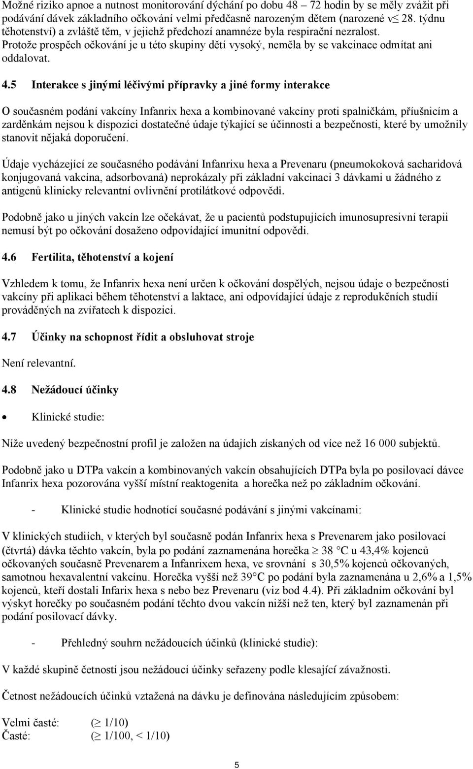 5 Interakce s jinými léčivými přípravky a jiné formy interakce O současném podání vakcíny Infanrix hexa a kombinované vakcíny proti spalničkám, příušnicím a zarděnkám nejsou k dispozici dostatečné